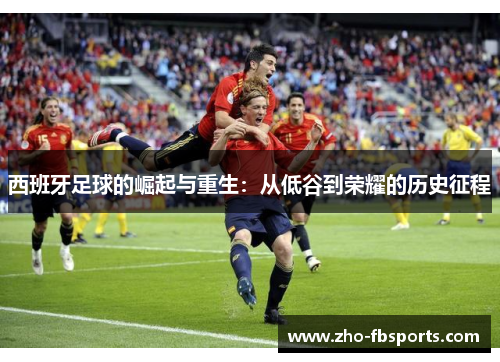 西班牙足球的崛起与重生：从低谷到荣耀的历史征程