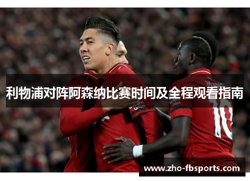 利物浦对阵阿森纳比赛时间及全程观看指南