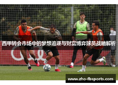 西甲转会市场中的梦想追逐与财富博弈球员战略解析
