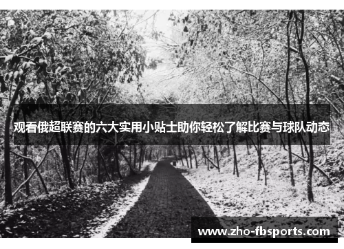 观看俄超联赛的六大实用小贴士助你轻松了解比赛与球队动态 观看俄超联赛的六大实用小贴士助你轻松了解比赛与球队动态