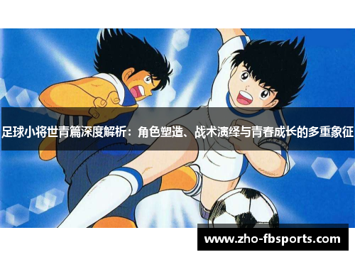 足球小将世青篇深度解析：角色塑造、战术演绎与青春成长的多重象征