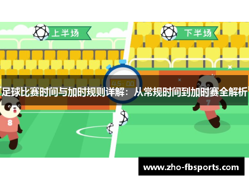 足球比赛时间与加时规则详解:从常规时间到加时赛全解析 足球比赛时间与加时规则详解:从常规时间到加时赛全解析
