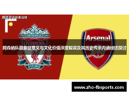 阿森纳队徽象征意义与文化价值深度解读及其历史传承内涵综述探讨 阿森纳队徽象征意义与文化价值深度解读及其历史传承内涵综述探讨