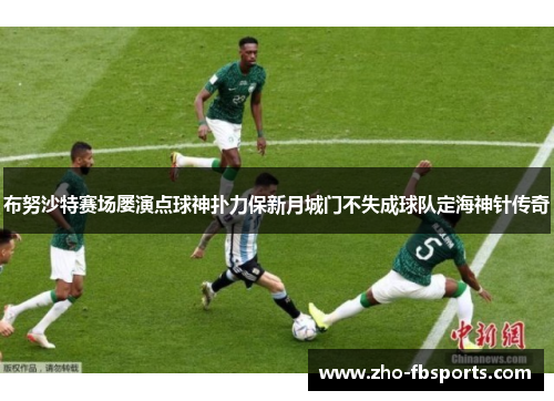 布努沙特赛场屡演点球神扑力保新月城门不失成球队定海神针传奇