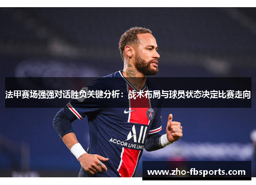 法甲赛场强强对话胜负关键分析:战术布局与球员状态决定比赛走向 法甲赛场强强对话胜负关键分析:战术布局与球员状态决定比赛走向
